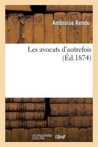 Cover image for Les Avocats d'Autrefois: Discours Prononce Le Jeudi 27 Novembre 1873, A La Seance d'Ouverture de la Conference Paillet