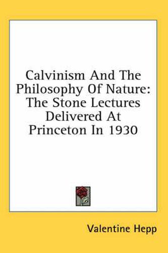 Cover image for Calvinism and the Philosophy of Nature: The Stone Lectures Delivered at Princeton in 1930