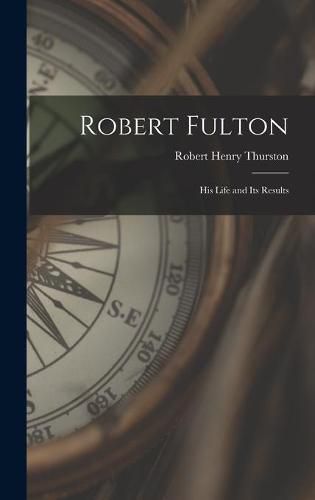 Robert Fulton: His Life and Its Results