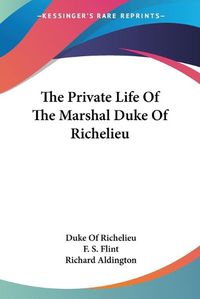 Cover image for The Private Life of the Marshal Duke of Richelieu