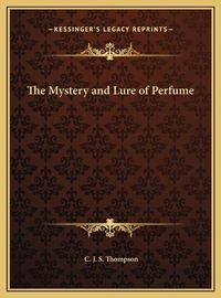 Cover image for The Mystery and Lure of Perfume the Mystery and Lure of Perfume