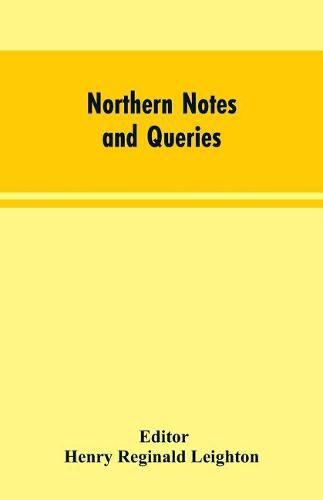 Northern Notes and Queries: Devoted to the Antiquities of Northumberland, Cumberland, Westmorland, and Durham