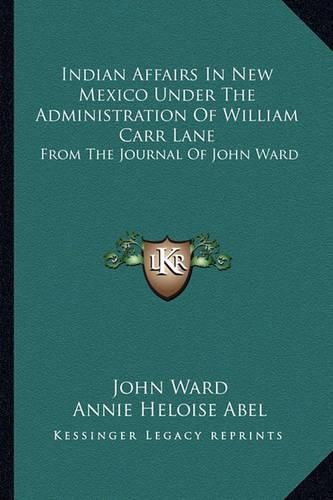 Indian Affairs in New Mexico Under the Administration of William Carr Lane: From the Journal of John Ward