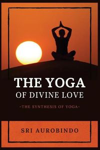 Cover image for The Yoga of Divine Love: The Synthesis of Yoga