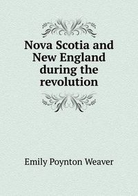 Cover image for Nova Scotia and New England during the revolution