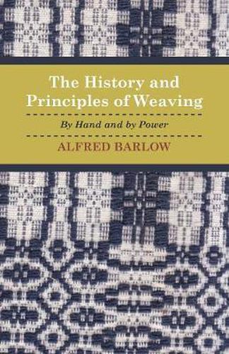 Cover image for The History and Principles of Weaving - By Hand And By Power