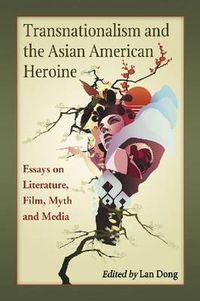 Cover image for Transnationalism and the Asian American Heroine: Essays on Literature, Film, Myth and Media