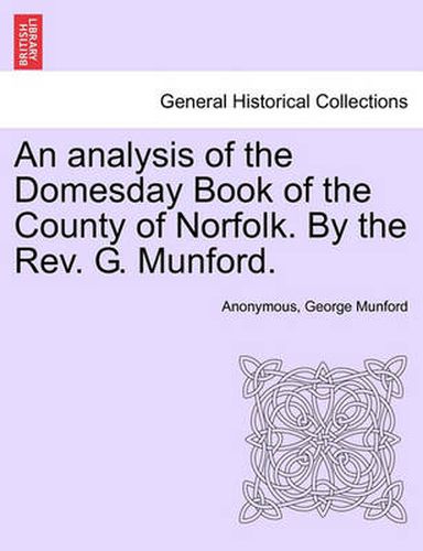 Cover image for An Analysis of the Domesday Book of the County of Norfolk. by the REV. G. Munford.