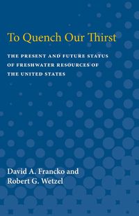 Cover image for To Quench Our Thirst: The Present and Future Status of Freshwater Resources of the United States