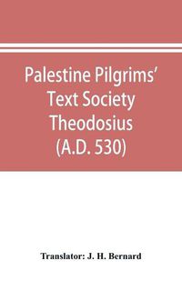 Cover image for Palestine Pilgrims' Text Society Theodosius (A.D. 530)