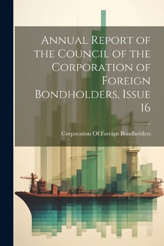 Cover image for Annual Report of the Council of the Corporation of Foreign Bondholders, Issue 16