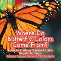 Cover image for Where Do Butterfly Colors Come From? - Butterfly Anatomy Science for Kids (Lepidopterology) - Children's Biological Science of Butterflies Books