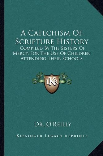 Cover image for A Catechism of Scripture History: Compiled by the Sisters of Mercy, for the Use of Children Attending Their Schools