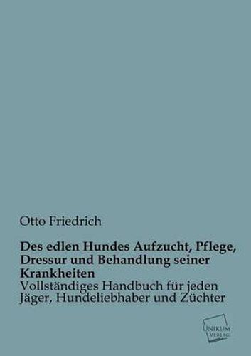 Cover image for Des Edlen Hundes Aufzucht, Pflege, Dressur Und Behandlung Seiner Krankheiten