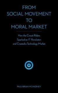 Cover image for From Social Movement to Moral Market: How the Circuit Riders Sparked an IT Revolution and Created a Technology Market