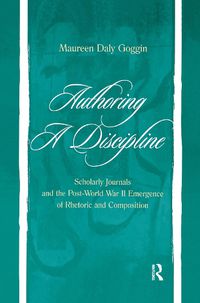 Cover image for Authoring A Discipline: Scholarly Journals and the Post-world War Ii Emergence of Rhetoric and Composition