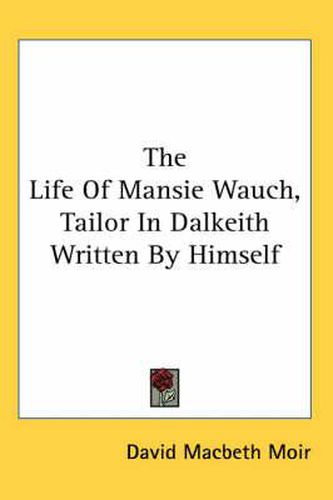 Cover image for The Life of Mansie Wauch, Tailor in Dalkeith Written by Himself