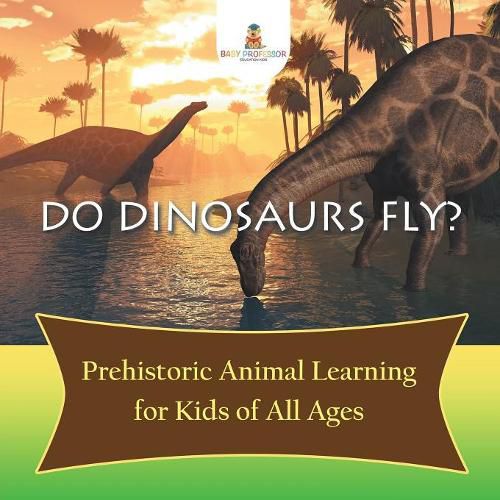 Cover image for Do Dinosaurs Fly? Prehistoric Animal Learning for Kids of All Ages