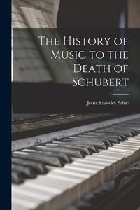 Cover image for The History of Music to the Death of Schubert