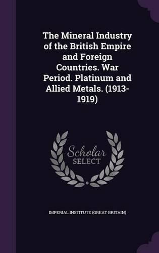 Cover image for The Mineral Industry of the British Empire and Foreign Countries. War Period. Platinum and Allied Metals. (1913-1919)