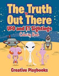 Cover image for The Truth Is Out There: UFO and Et Sightings Coloring Book