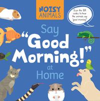 Cover image for Noisy Animals Say 'Good Morning!' at Home