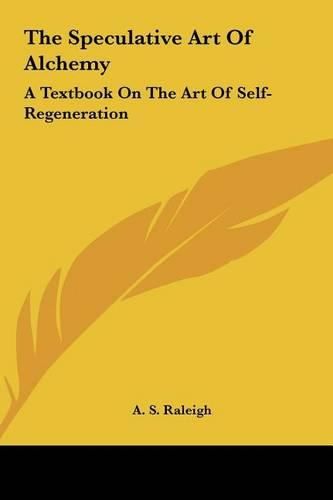 The Speculative Art of Alchemy the Speculative Art of Alchemy: A Textbook on the Art of Self-Regeneration a Textbook on the Art of Self-Regeneration