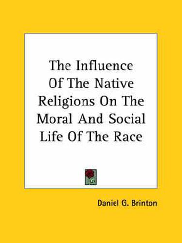 Cover image for The Influence of the Native Religions on the Moral and Social Life of the Race