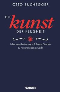 Cover image for Die Kunst der Klugheit: Lebensweisheiten nach Baltasar Gracian zu neuem Leben erweckt