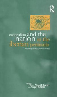 Cover image for Nationalism and the Nation in the Iberian Peninsula: Competing and Conflicting Identities