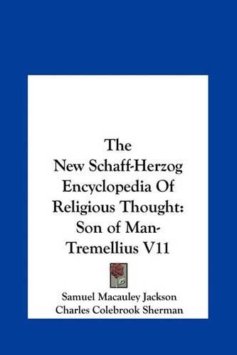 The New Schaff-Herzog Encyclopedia of Religious Thought: Son of Man-Tremellius V11