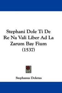 Cover image for Stephani Dole Ti De Re Na Vali Liber Ad La Zarum Bay Fium (1537)