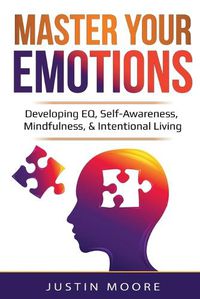 Cover image for Master Your Emotions: Developing EQ, Self-Awareness, Mindfulness, & Intentional Living: Developing EQ, Self-Awareness, Mindfulness, & Intentional Living