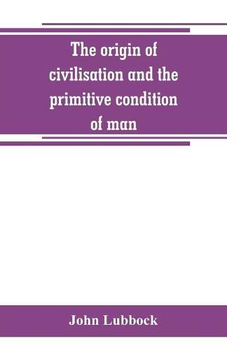 Cover image for The origin of civilisation and the primitive condition of man: mental and social condition of savages