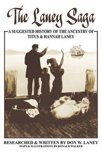 Cover image for The Laney Saga: A Suggested History of the Ancestry of Titus and Hannah Laney