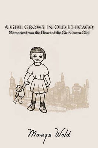 Cover image for A Girl Grows In Old Chicago: Memories from the Heart of the Girl Grown Old