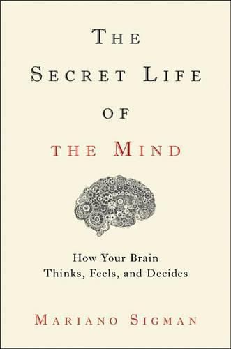 The Secret Life of the Mind: How Your Brain Thinks, Feels, and Decides