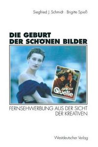 Cover image for Die Geburt Der Schoenen Bilder: Fernsehwerbung Aus Der Sicht Der Kreativen