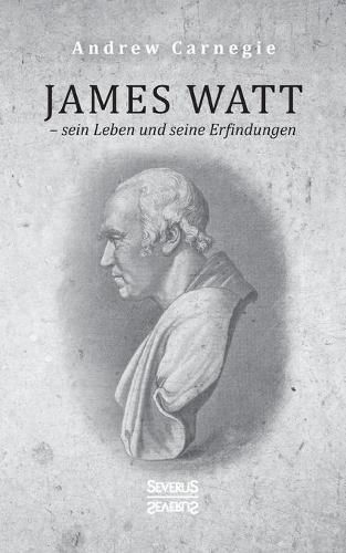 James Watt - sein Leben und seine Erfindungen: Eine Biografie aus dem Englischen ubersetzt