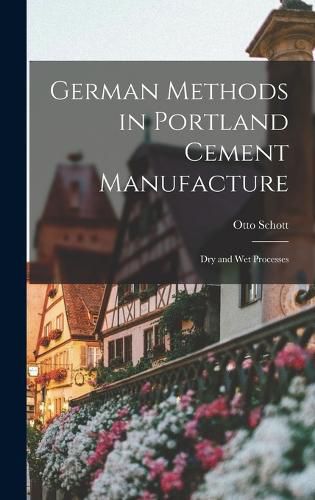 Cover image for German Methods in Portland Cement Manufacture; dry and wet Processes