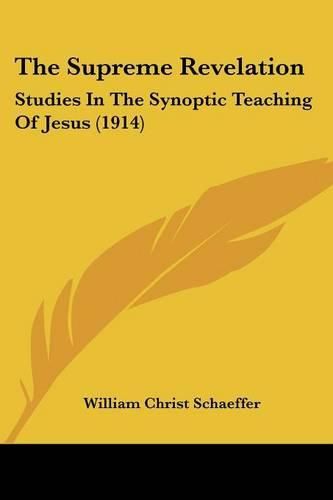 The Supreme Revelation: Studies in the Synoptic Teaching of Jesus (1914)