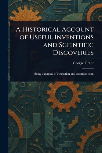 Cover image for A Historical Account of Useful Inventions and Scientific Discoveries