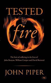 Cover image for Tested by fire: The Fruit Of Affliction In The Lives Of John Bunyan, William Cowper And David Brainerd