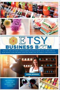 Cover image for Etsy Business Boom: On Etsy, you Can Start a Professional Business Right Away. Learn how to Make Money Using the Most Effective Marketing Techniques and Strategies