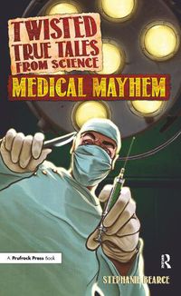 Cover image for Twisted True Tales from Science Medical Mayhem: Medical Mayhem