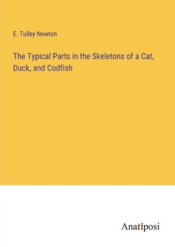 The Typical Parts in the Skeletons of a Cat, Duck, and Codfish