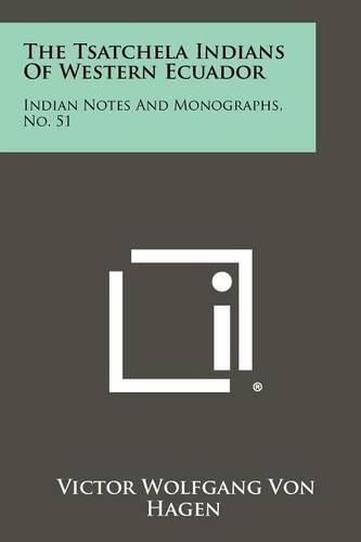 Cover image for The Tsatchela Indians of Western Ecuador: Indian Notes and Monographs, No. 51