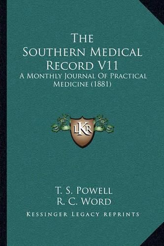 The Southern Medical Record V11 the Southern Medical Record V11: A Monthly Journal of Practical Medicine (1881) a Monthly Journal of Practical Medicine (1881)