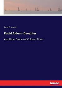 Cover image for David Alden's Daughter: And Other Stories of Colonial Times