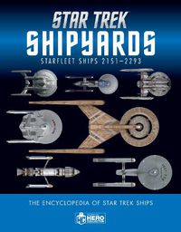 Cover image for Star Trek Shipyards Star Trek Starships: 2151-2293 The Encyclopedia of Starfleet Ships